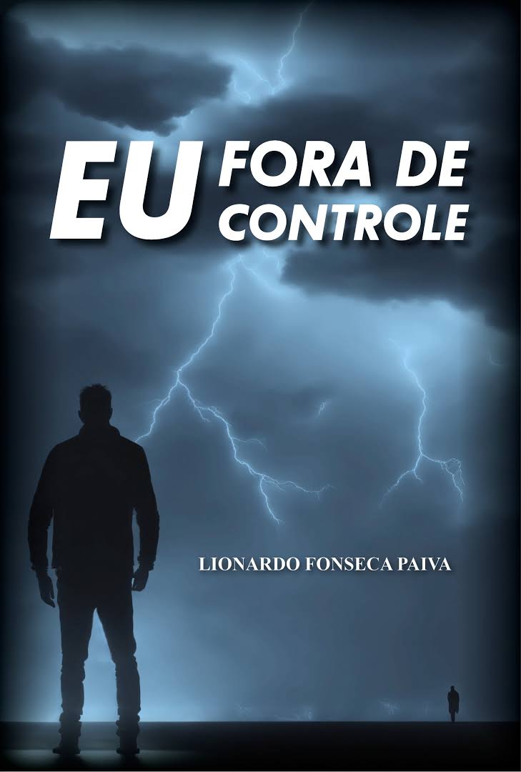 Resenha: Eu, Fora de Controle Capa do livro “Eu, Fora de Controle”, de Lionardo Fonseca Paiva. A imagem mostra a silhueta de um homem de pé diante de um céu escuro com nuvens carregadas e vários relâmpagos iluminando o fundo.